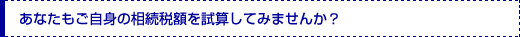 あなたもご自身の相続税額を試算してみませんか?